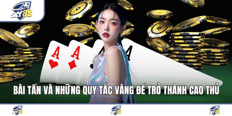 Bài Tấn Và Những Quy Tắc Vàng Để Trở Thành Cao Thủ