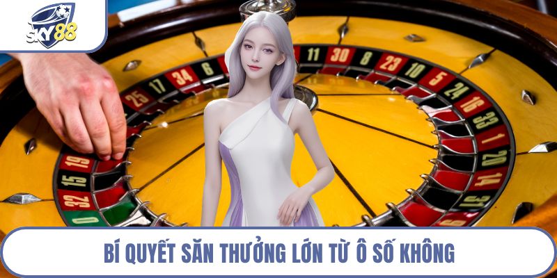 Bí quyết săn thưởng lớn từ ô số không