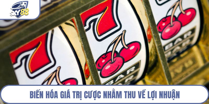 Biến hóa giá trị cược nhằm thu về lợi nhuận