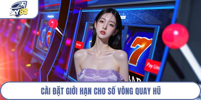 Cài đặt giới hạn cho số vòng quay hũ
