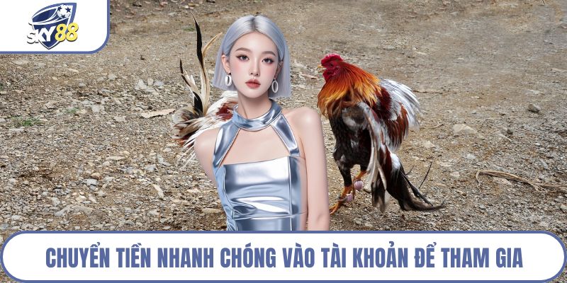 Chuyển tiền nhanh chóng vào tài khoản để tham gia