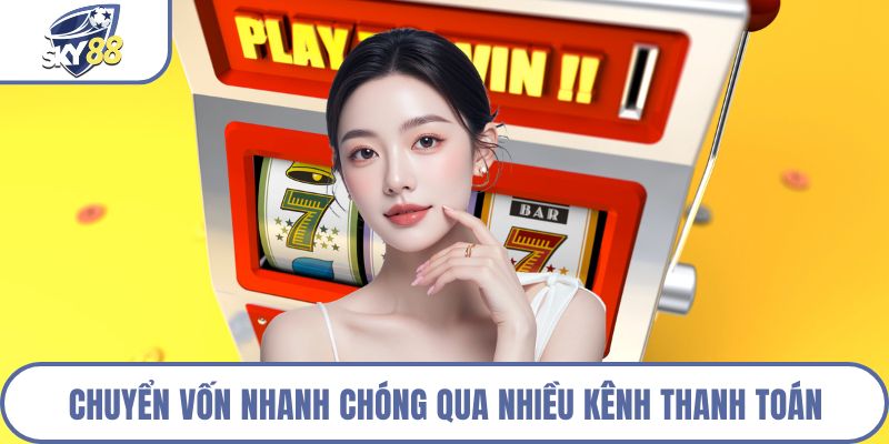 Chuyển vốn nhanh chóng qua nhiều kênh thanh toán