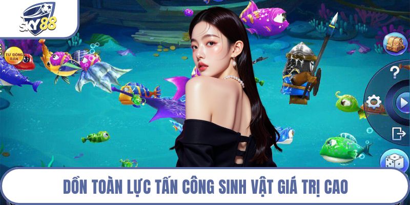 Dồn toàn lực tấn công sinh vật giá trị cao