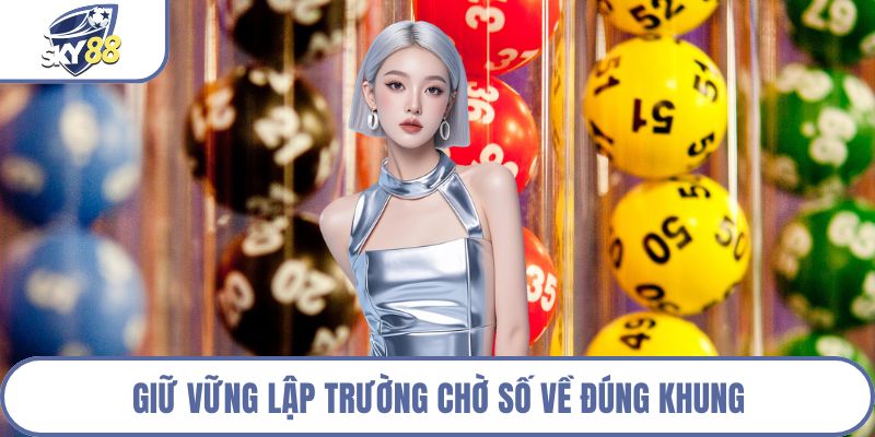 Giữ vững lập trường chờ số về đúng khung