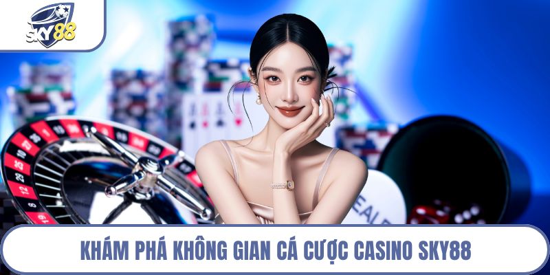 Khám phá không gian cá cược Casino Sky88
