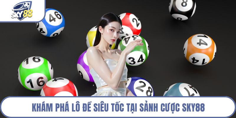 Khám phá lô đề siêu tốc tại sảnh cược Sky88
