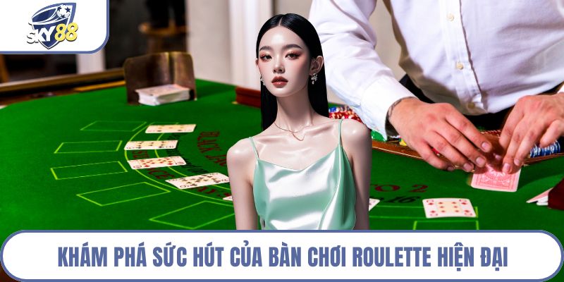 Khám phá sức hút của bàn chơi Roulette hiện đại