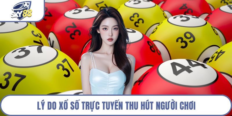 Lý do xổ số trực tuyến thu hút người chơi