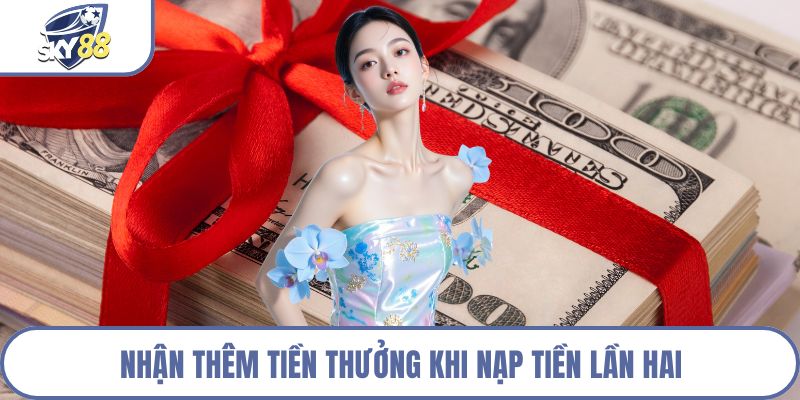 Nhận thêm tiền thưởng khi nạp tiền lần hai