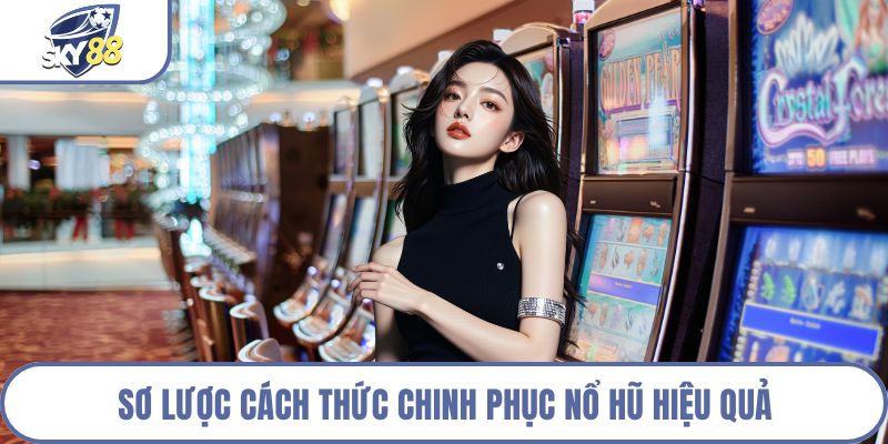Sơ lược cách thức chinh phục nổ hũ hiệu quả