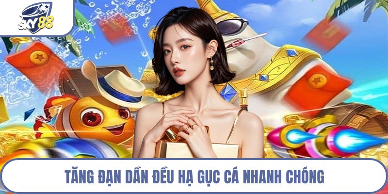 Tăng đạn dần đều hạ gục cá nhanh chóng