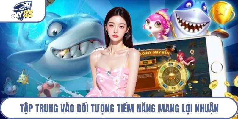 Tập trung vào đối tượng tiềm năng mang lợi nhuận
