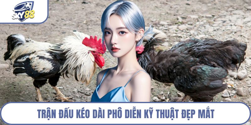 Trận đấu kéo dài phô diễn kỹ thuật đẹp mắt